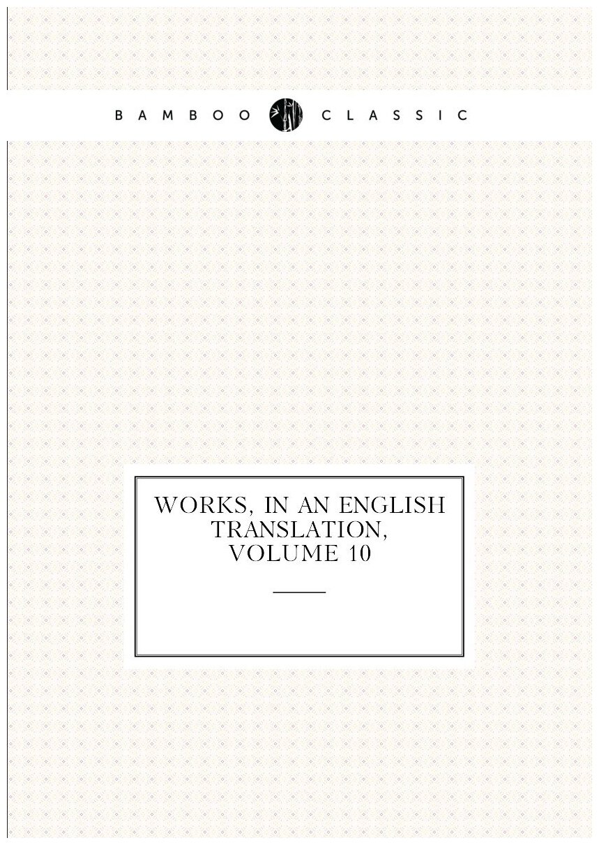 Works, in an English Translation, Volume 10