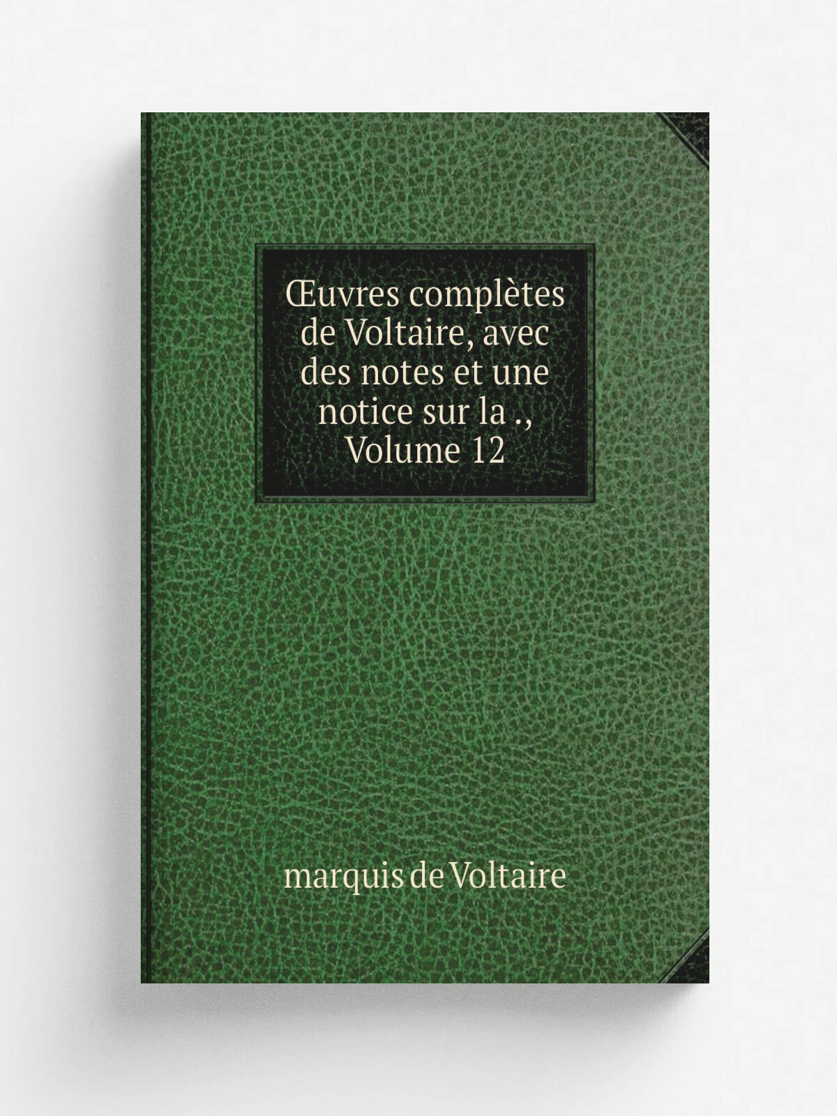 . uvres compl.tes de Voltaire, avec des notes et une notice sur la , Volume 12 | marquis de Voltaire | Chez Firmin-Didot Fr.res, 1843 | Репринт