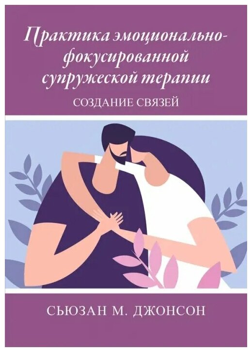 Практика эмоционально-фокусированной супружеской терапии. Создание связей - фото №1