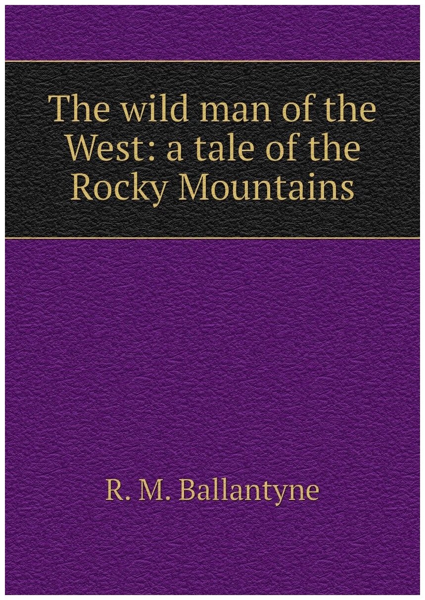 The wild man of the West: a tale of the Rocky Mountains