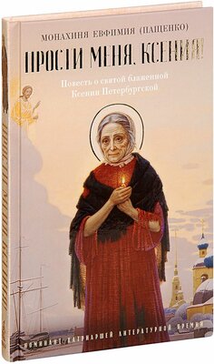 Монахиня Ефримия (Пащенко) "Прости меня, Ксения! Повесть о святой блаженной Ксении Петербургской. Монахиня Евфимия (Пащенко)"