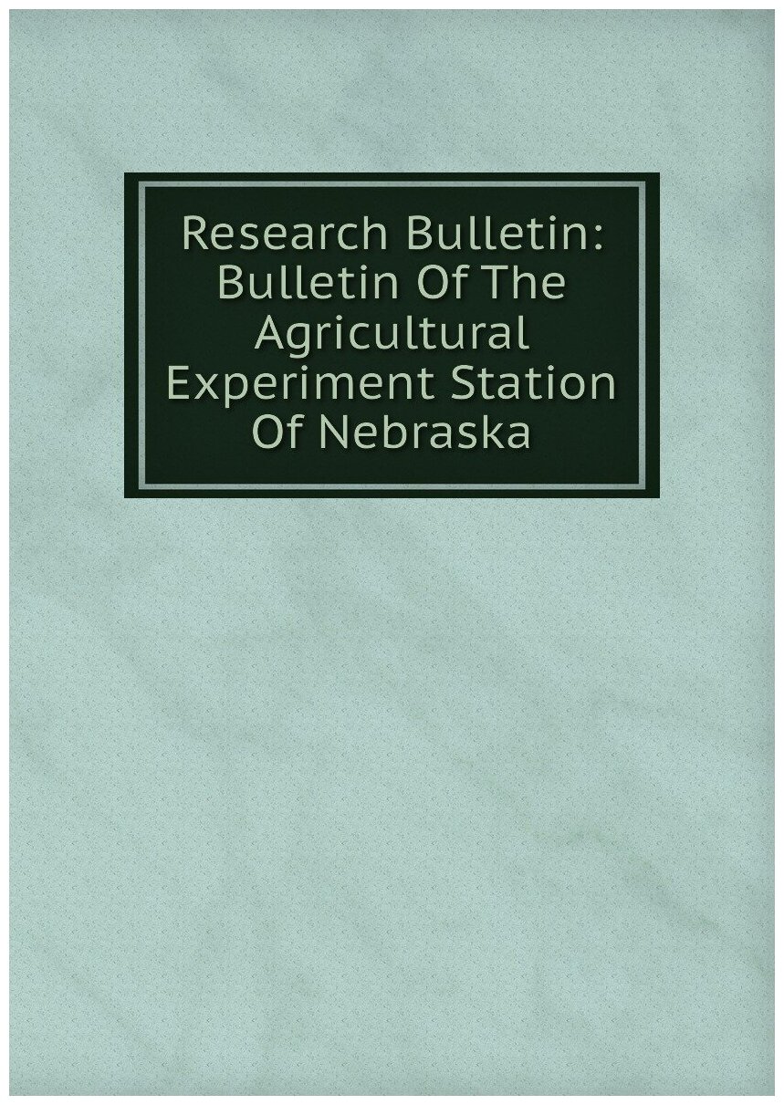 Research Bulletin: Bulletin Of The Agricultural Experiment Station Of Nebraska