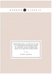 Histoire de la langue et de la litterature francaises au moyen age d'apres les travaux les plus recents