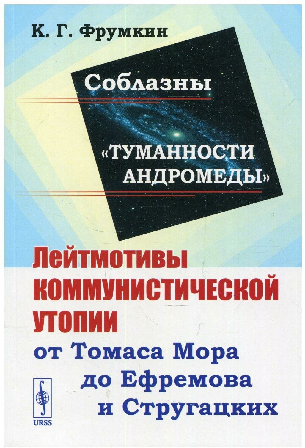 Соблазны "Туманности Андромеды": Лейтмотивы коммунистической утопии от Томаса Мора до Ефремова и Стругацких