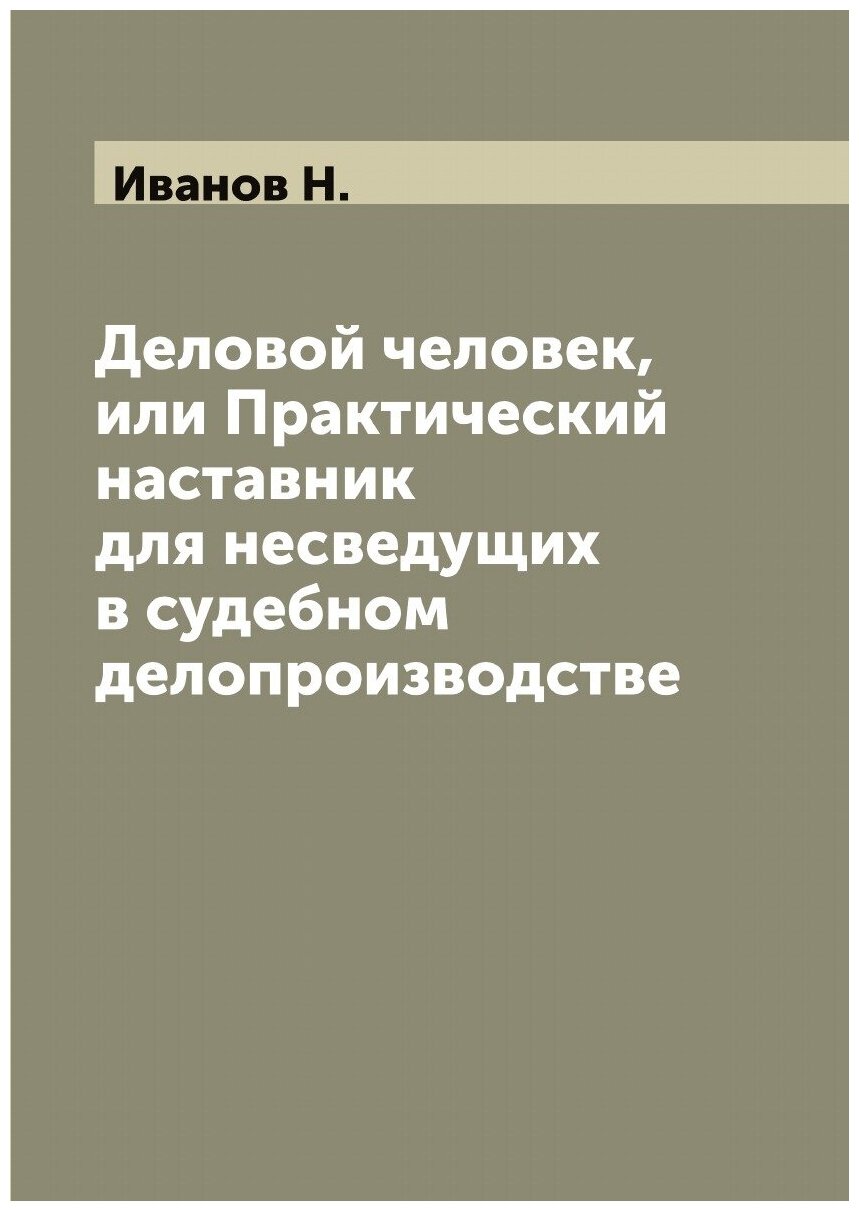 Деловой человек, или Практический наставник для несведущих в судебном делопроизводстве