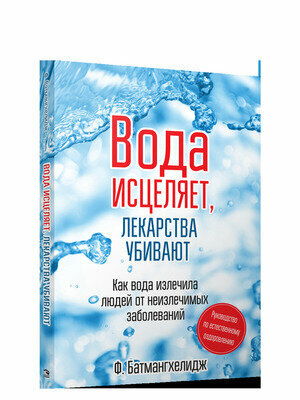 Вода исцеляет, лекарства убивают (Батмангхелидж Ф.)