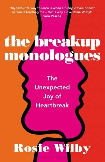 Rosie Wilby - The Breakup Monologues. The Unexpected Joy of Heartbreak