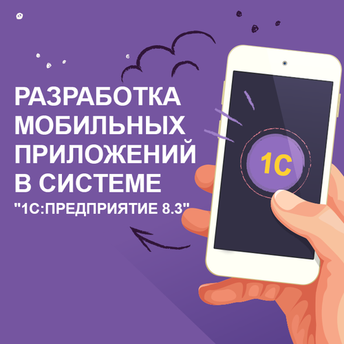Видеокурс разработка мобильных приложений В системе 1С: предприятие 8.3