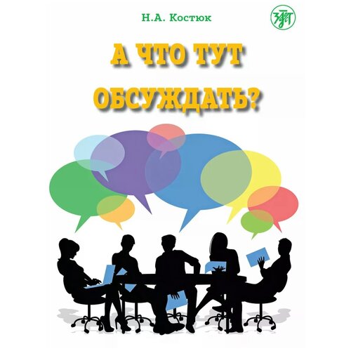 Костюк Н. А. "А что тут обсуждать? Пособие по разговорной практике для изучающих русский язык как иностранный"