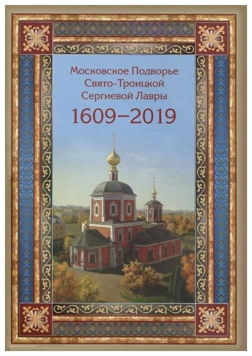 Московское подворье Свято-Троицкой Сергиевой Лавры. 1609-2019 - фото №1