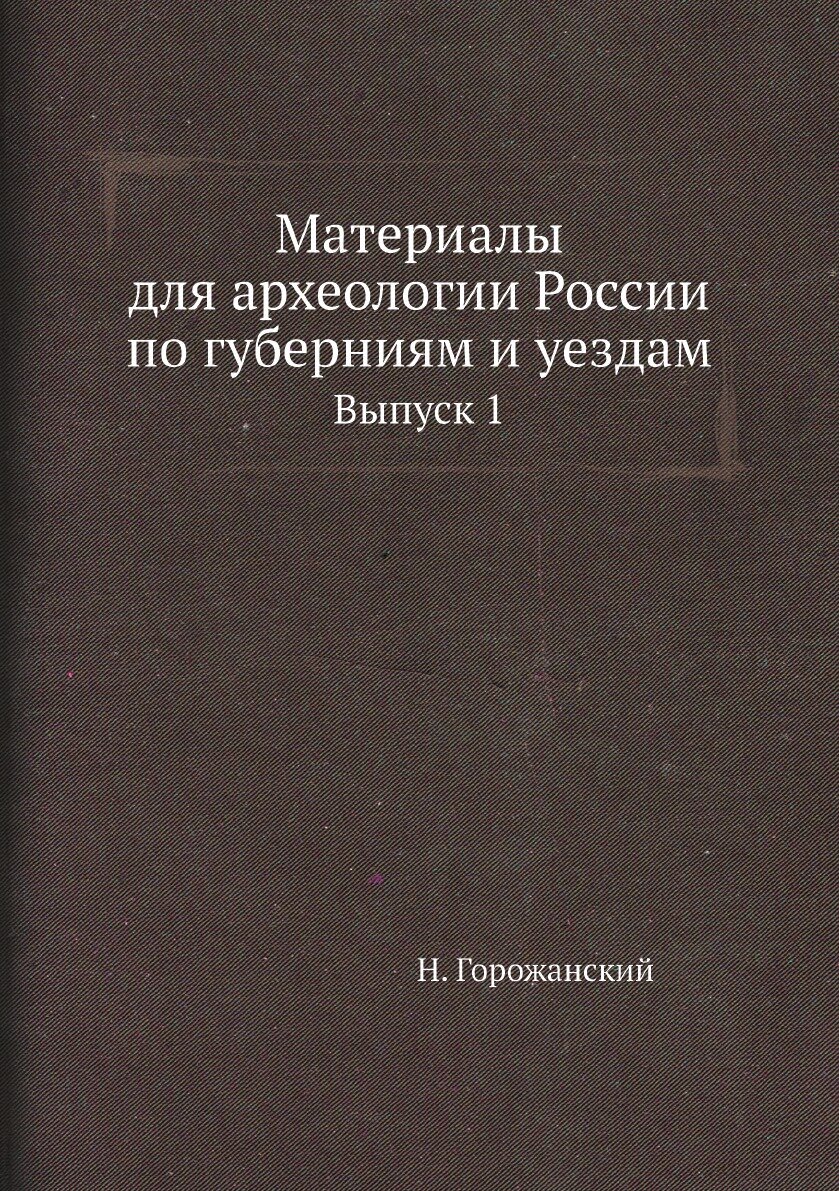 Материалы для археологии России по губерниям и уездам. Выпуск 1