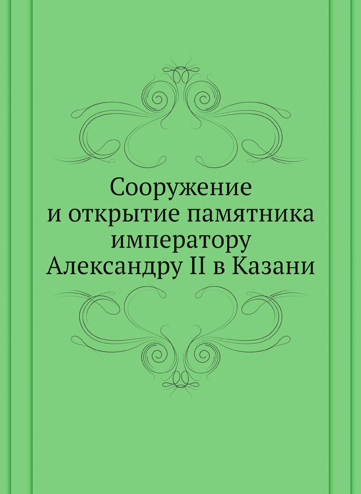 Книга Сооружение и Открытие памятника Императору Александру Ii В казани - фото №1