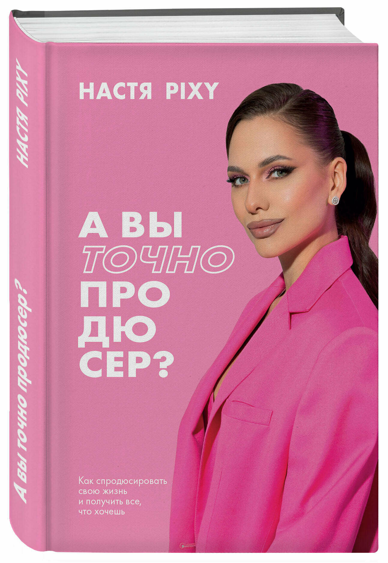 Pixy Н. А вы точно продюсер? Как спродюсировать свою жизнь и получить все, что хочешь