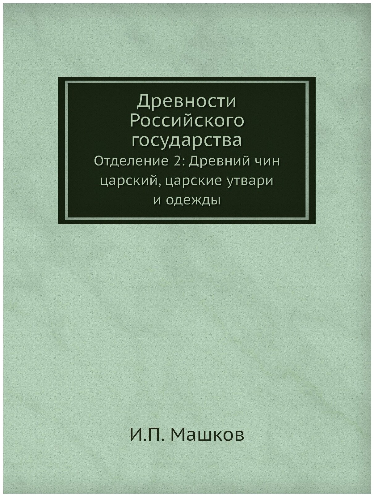 Книга Древности Российского Государства, Отделение 2: Древний Чин Царский, Царские Утва... - фото №1