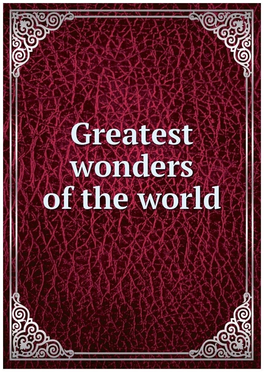 Greatest wonders of the world