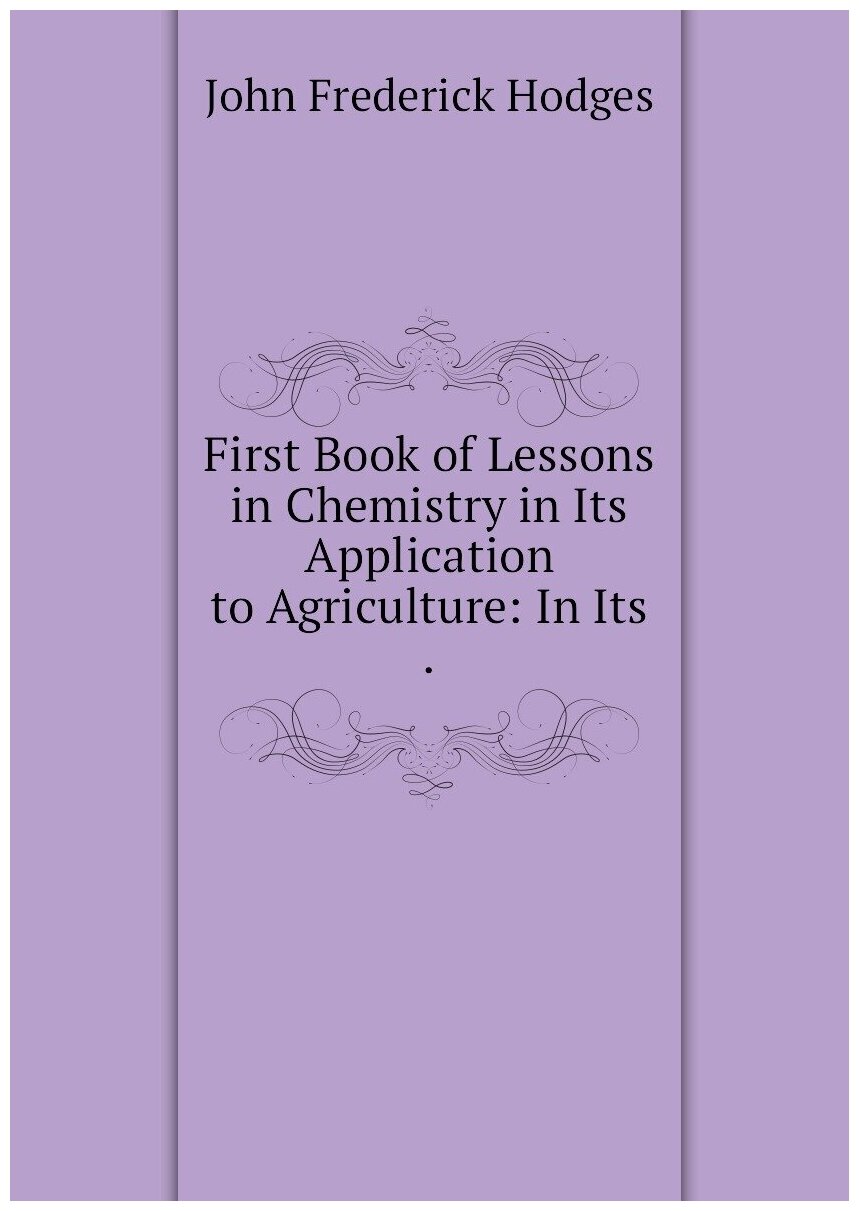 First Book of Lessons in Chemistry in Its Application to Agriculture: In Its .