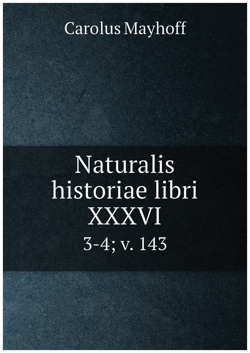 Naturalis historiae libri XXXVI. 3-4; v. 143
