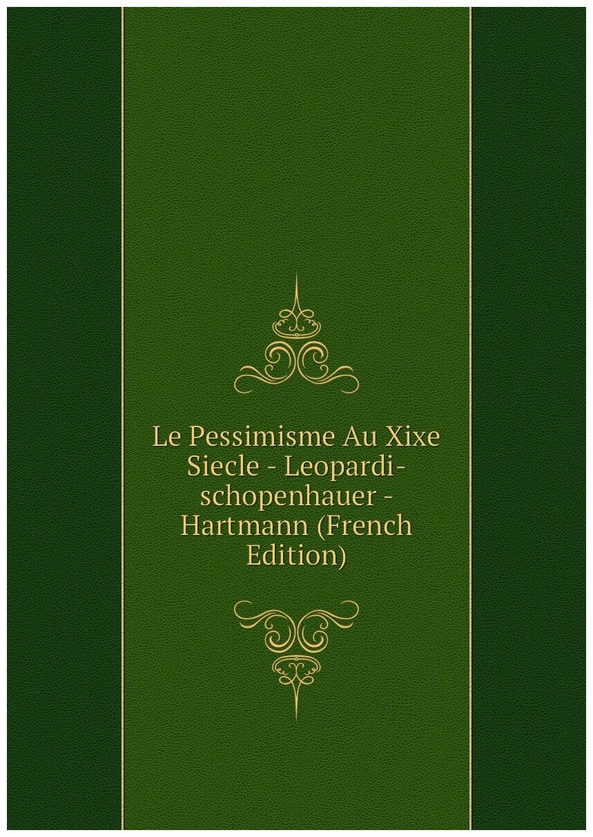 Le Pessimisme Au Xixe Siecle - Leopardi-schopenhauer - Hartmann (French Edition)