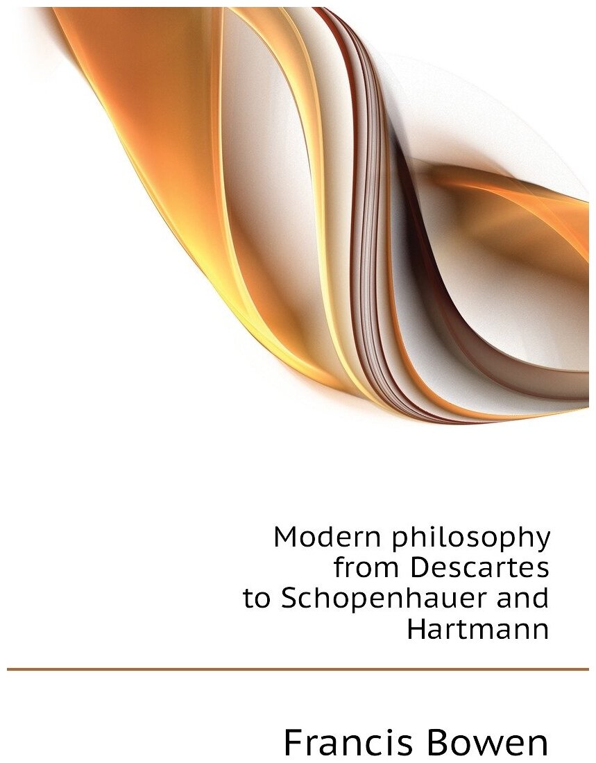 Modern philosophy from Descartes to Schopenhauer and Hartmann