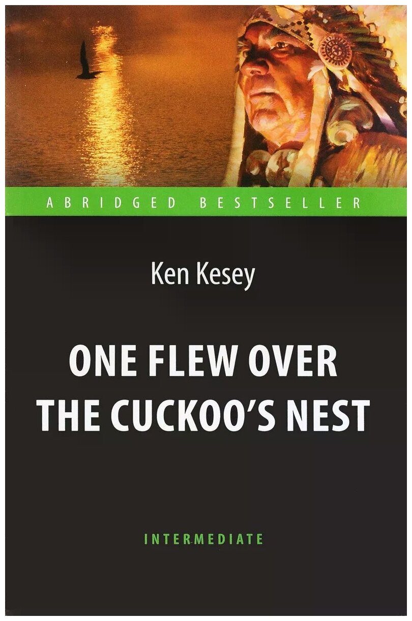 Кизи К. "Пролетая над гнездом кукушки (One Flew over the Cuckoo`s Nest). Адаптированная книга для чтения на англ. языке. Intermediate"