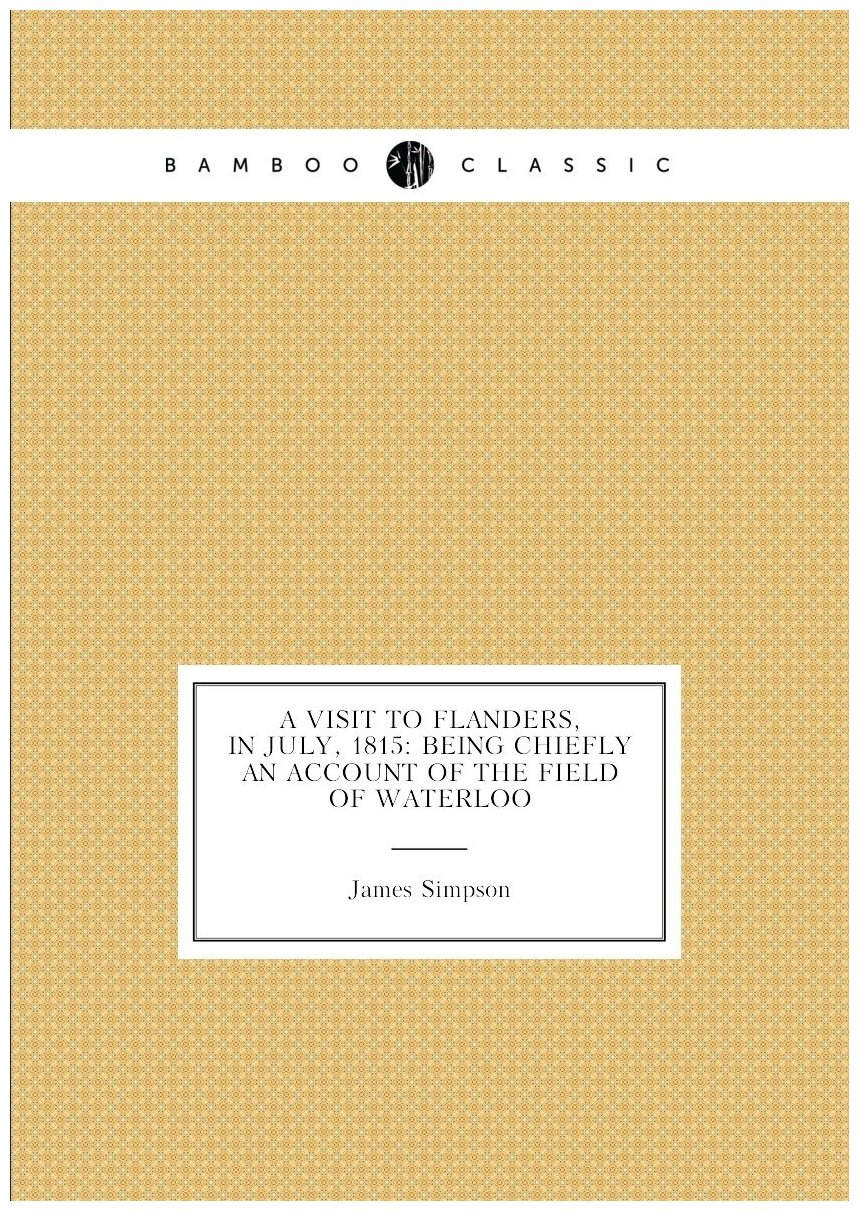 A visit to Flanders in July 1815: being chiefly an account of the field of Waterloo