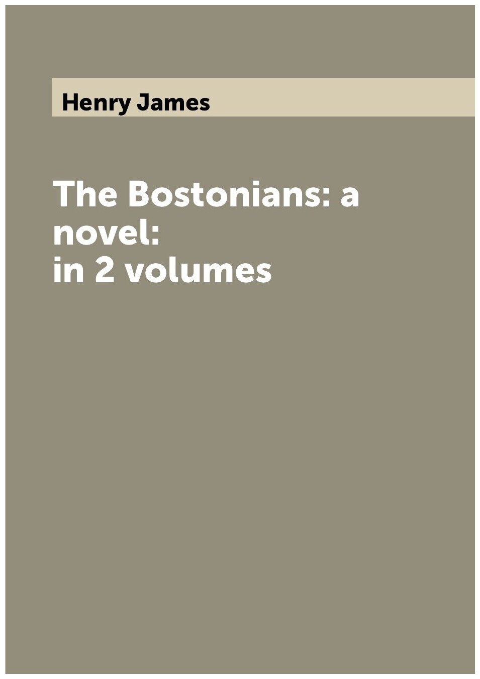 The Bostonians: a novel: in 2 volumes