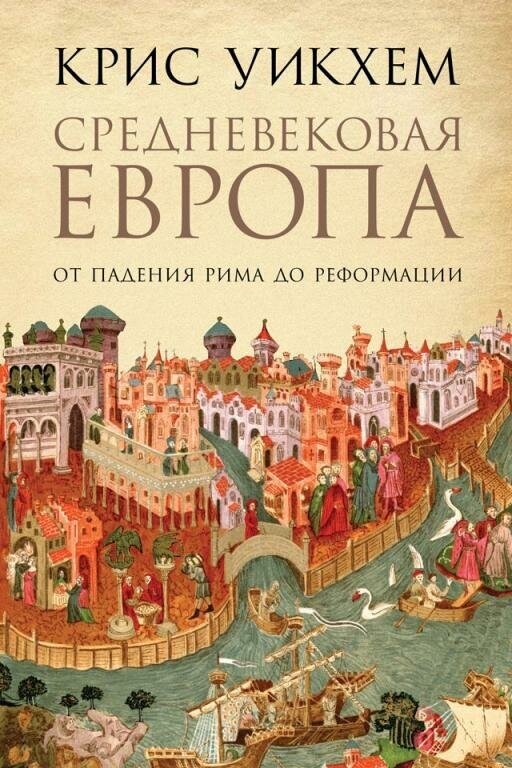 Крис Уикхем "Средневековая Европа: От падения Рима до Реформации (электронная книга)"