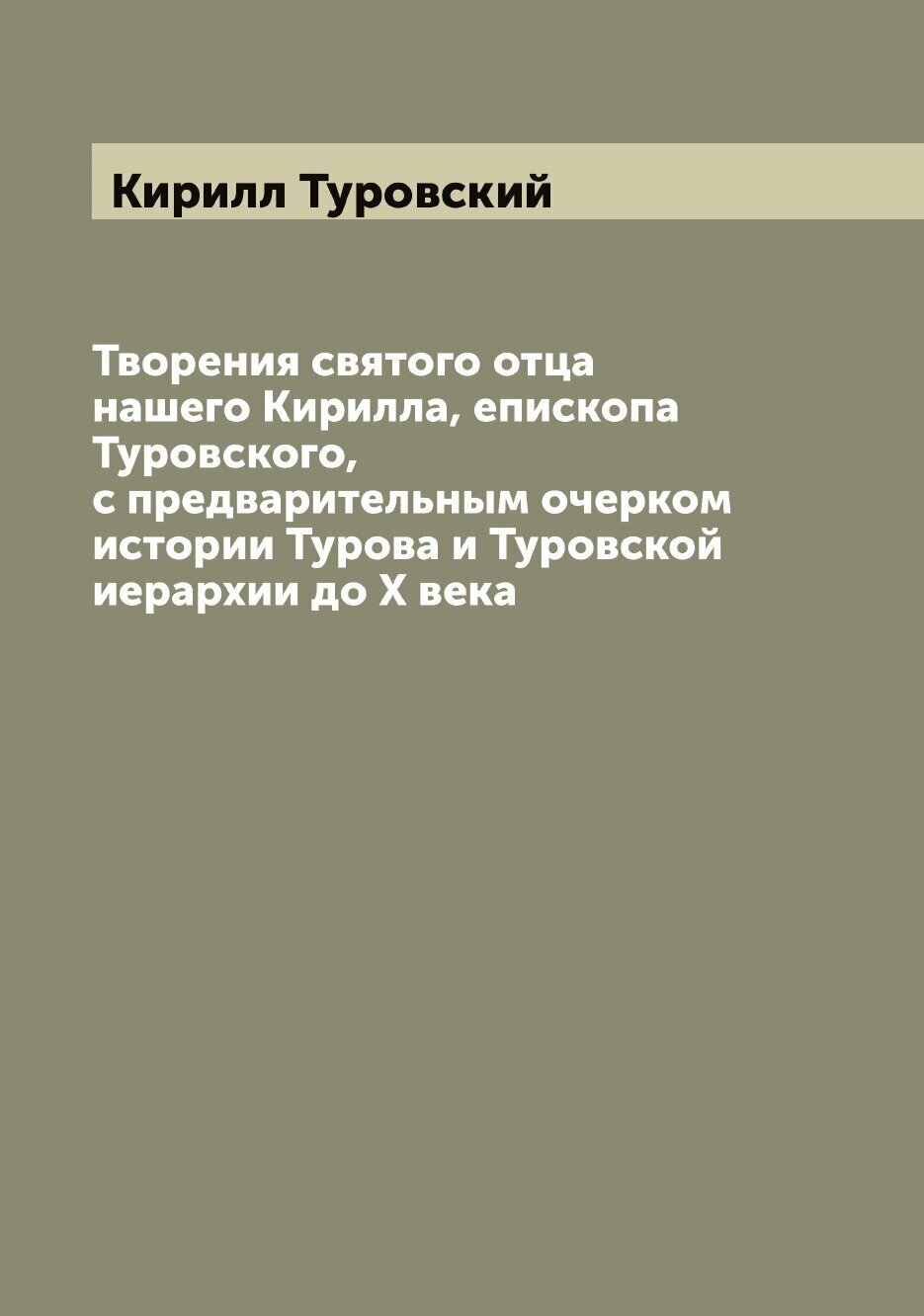 Творения святого отца нашего Кирилла, епископа Туровского, с предварительным очерком истории Турова и Туровской иерархии до X века