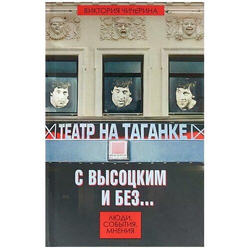 Чичерина Виктория Викторовна "Театр на Таганке с Высоцким и без. Люди, события, мнения"