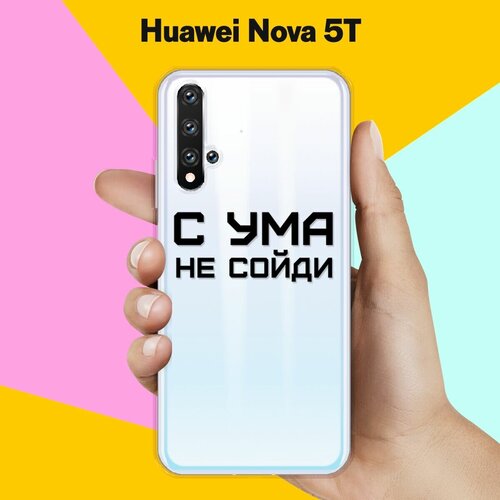 Силиконовый чехол С ума не сойди на Huawei Nova 5T силиконовый чехол на huawei nova 3 хуавей нова 3 не мы такие жизнь такая прозрачный