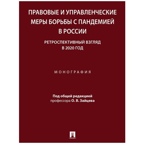 Правовые и управленческие меры борьбы с пандемией в России: ретроспективный взгляд в 2020 год. Монография