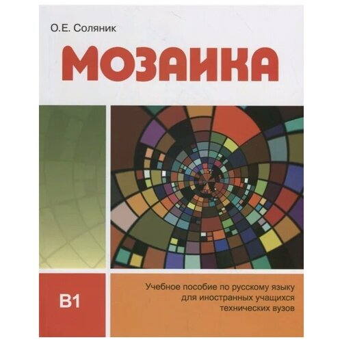 Соляник О.Е. "Мозаика. Учебное пособие по русскому языку для иностранных учащихся технических вузов (В1)"