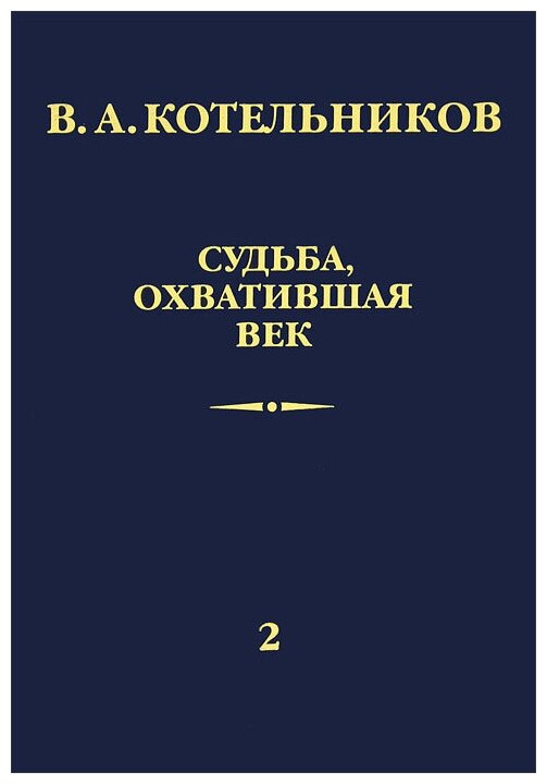 Судьба, охватившая век. В 2-х томах. Том 2. Н. В. Котельникова об отце - фото №1