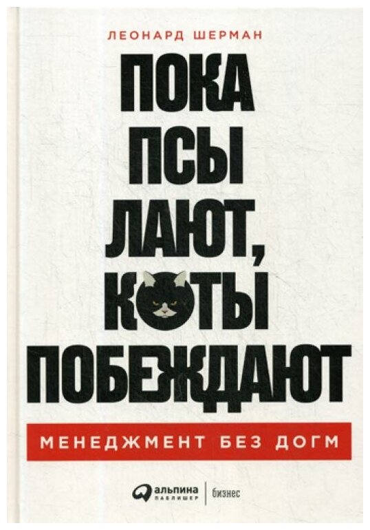 Леонард Шерман "Пока псы лают, коты побеждают: Менеджмент без догм"