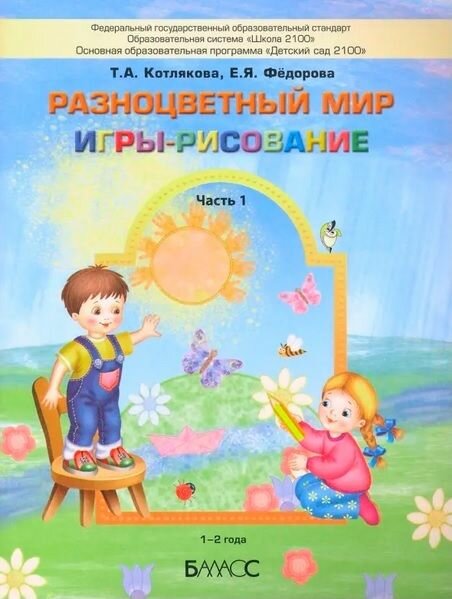 Разноцветный мир. Игры-рисование. в 2 частях. Часть 1. 1-2 года (Котлякова Т. А, Федорова Е. Я.) Баласс