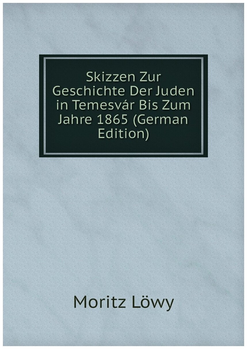 Skizzen Zur Geschichte Der Juden in Temesvár Bis Zum Jahre 1865 (German Edition)