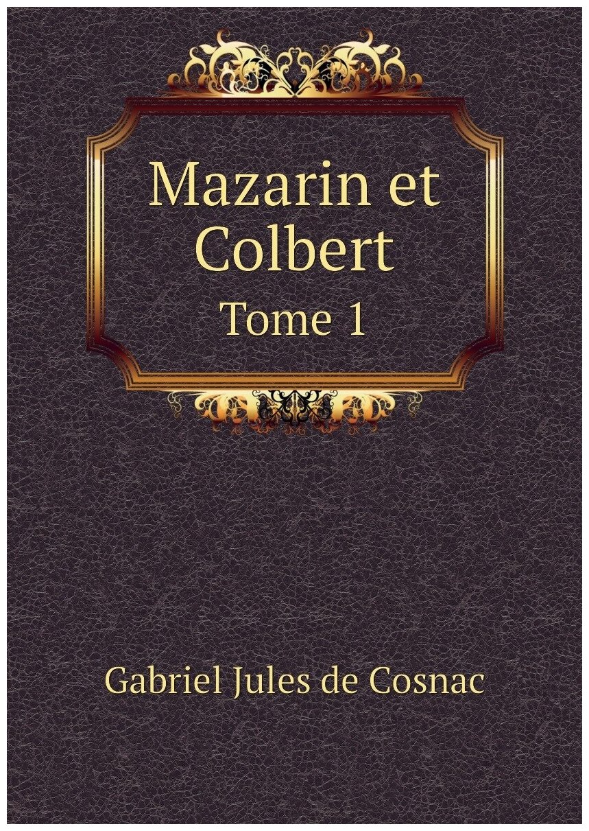 Mazarin et Colbert. Tome 1