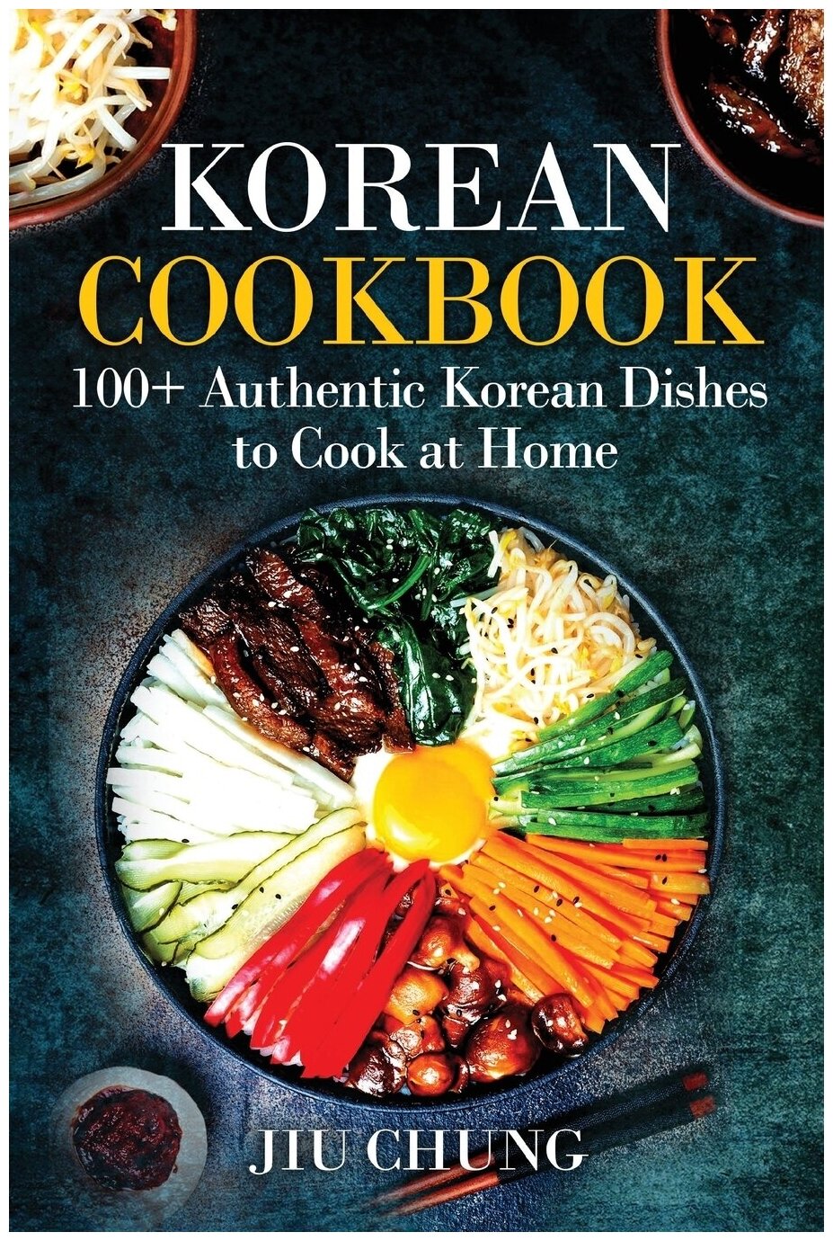 Korean Cookbook. 100+ Authentic Korean Dishes to Cook at Home
