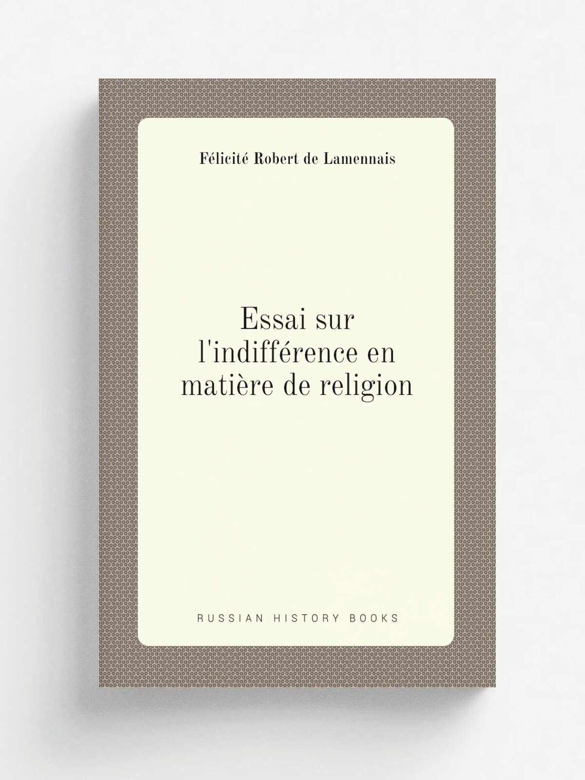 Essai sur l'indiff. rence en mati.re de religion | F.licit. Robert de Lamennais | 1822 | . Paris : M.quignon et Boiste | Репринт