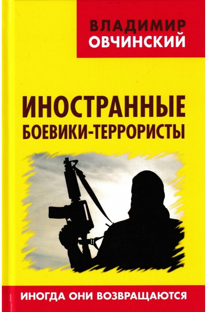 Иностранные боевики-террористы. Иногда они возвращаются. Овчинский В. С.