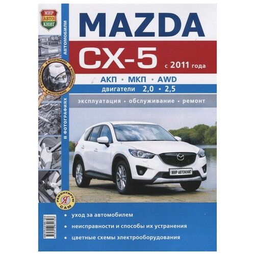 Семенов И., (ред.) "Mazda CX-5 (с 2011 года) АКП, МКП, AWD, двигатели 2,0, 2,5 Эксплуатация, обслуживание, ремонт"