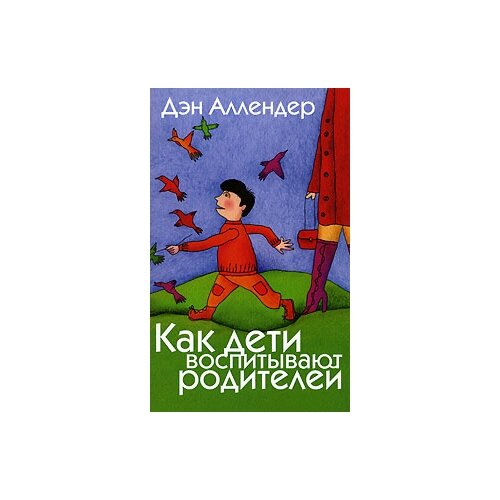 Дэн Аллендер "Как дети воспитывают родителей"