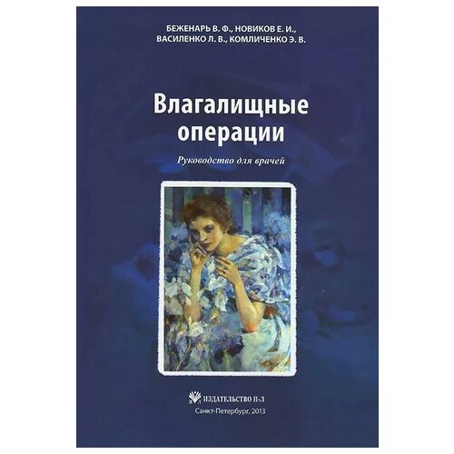 В. Ф. Беженарь, Е. И. Новиков, Л. В. Василенко, Э. В. Комличенко "Влагалищные операции. Руководство для врачей"