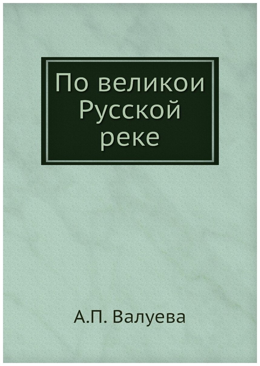 Книга По великой Русской реке (Валуева-Мунт Анна Петровна) - фото №1