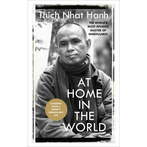 Thich Hanh - At Home In The World. Lessons from a remarkable life