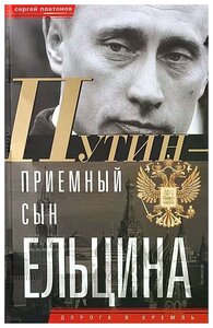 Платонов Сергей Владимирович "Путин - "приемный" сын Ельцина"