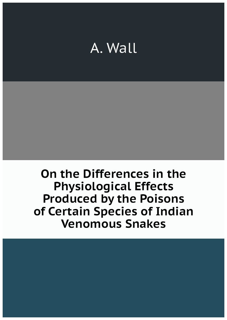 On the Differences in the Physiological Effects Produced by the Poisons of Certain Species of Indian Venomous Snakes