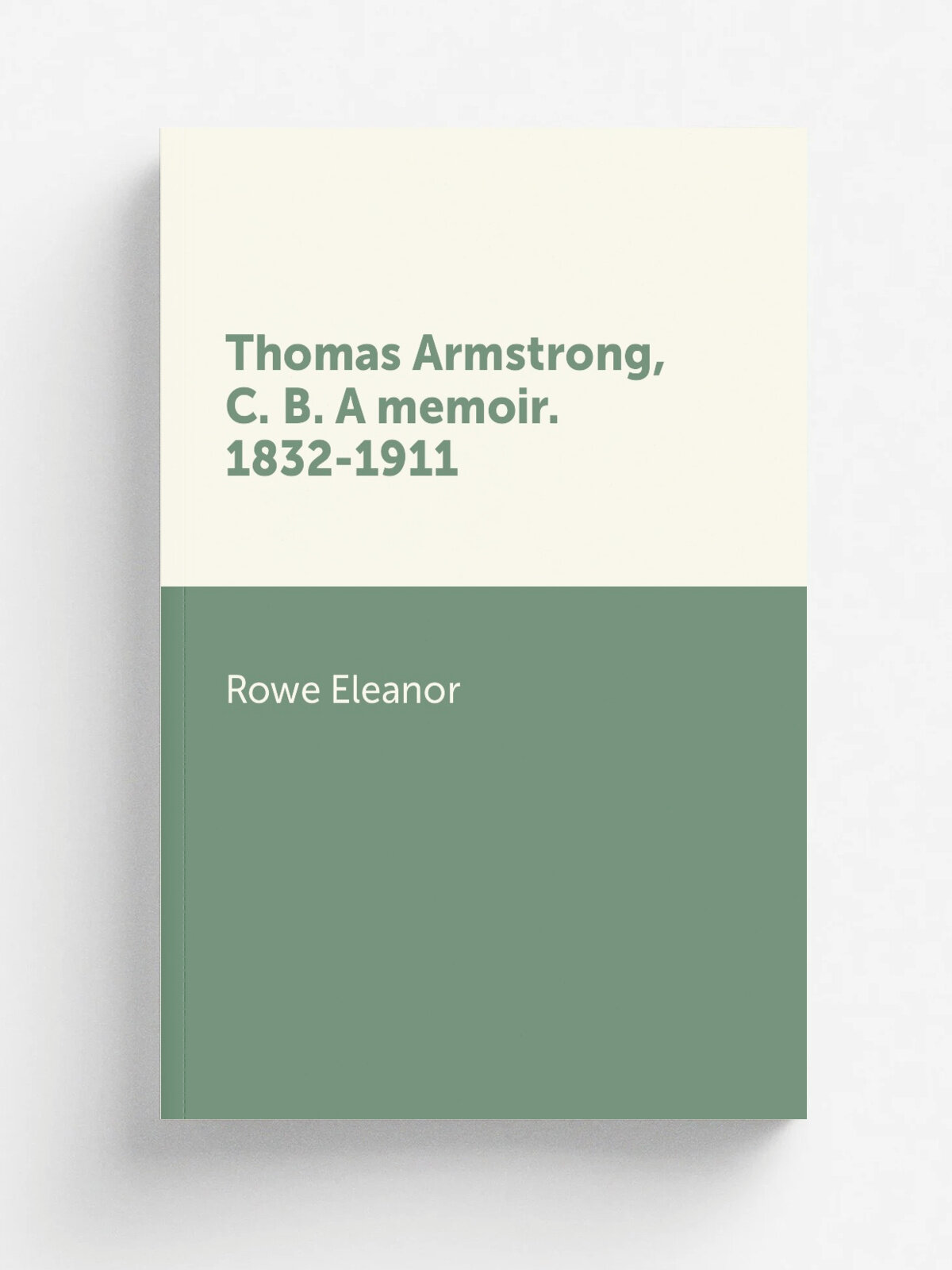 Thomas Armstrong, C. B. A memoir. 1832-1911 | Rowe Eleanor | Репринт