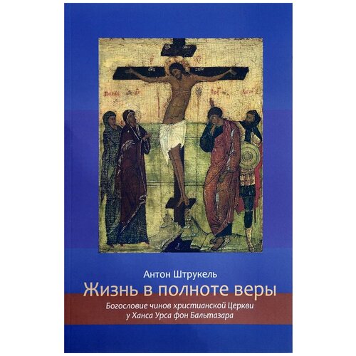 Штрукель Антон "Жизнь в полноте веры. Богословие чинов христианской Церкви у Ханса Урса фон Бальтазара"