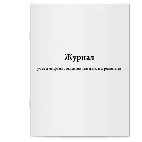 Журнал учета лифтов, остановленных на ремонты. 60 страниц